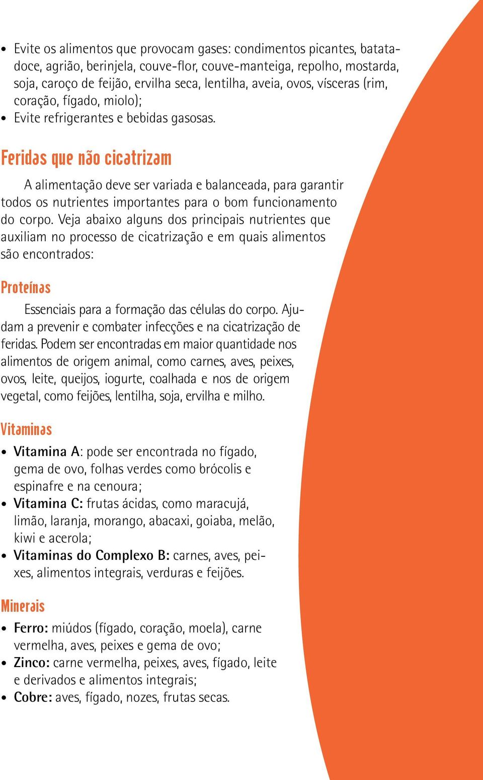 Feridas que não cicatrizam A alimentação deve ser variada e balanceada, para garantir todos os nutrientes importantes para o bom funcionamento do corpo.