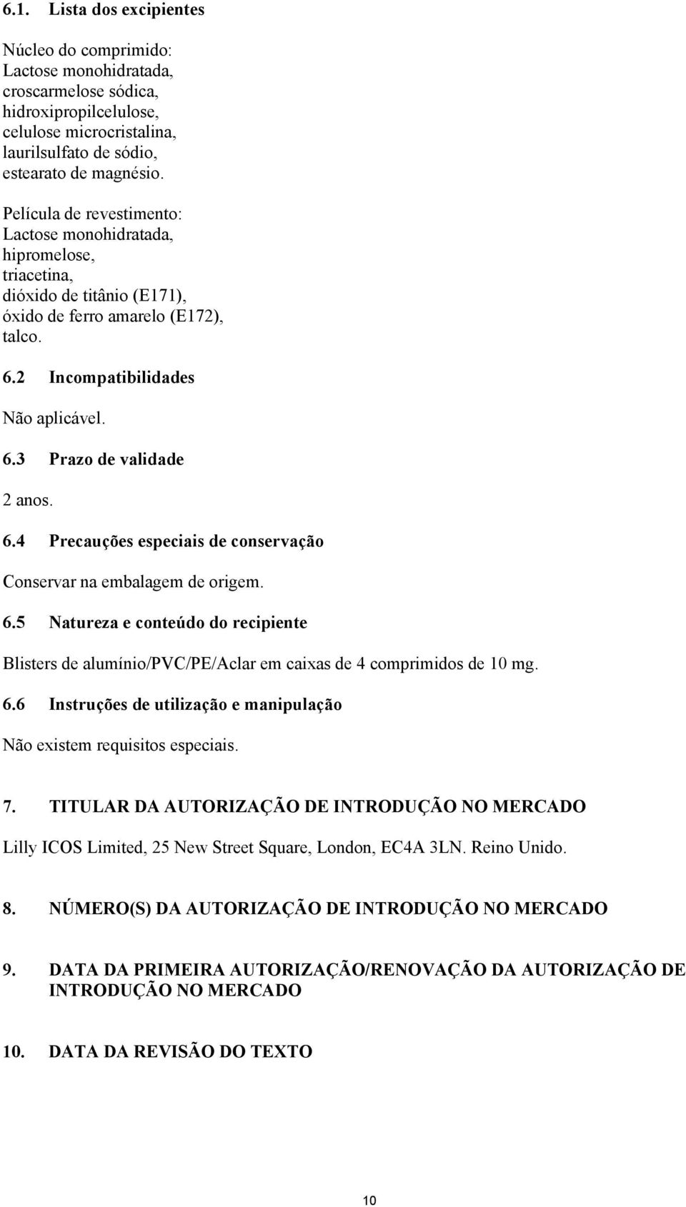 6.4 Precauções especiais de conservação Conservar na embalagem de origem. 6.5 Natureza e conteúdo do recipiente Blisters de alumínio/pvc/pe/aclar em caixas de 4 comprimidos de 10 mg. 6.6 Instruções de utilização e manipulação Não existem requisitos especiais.