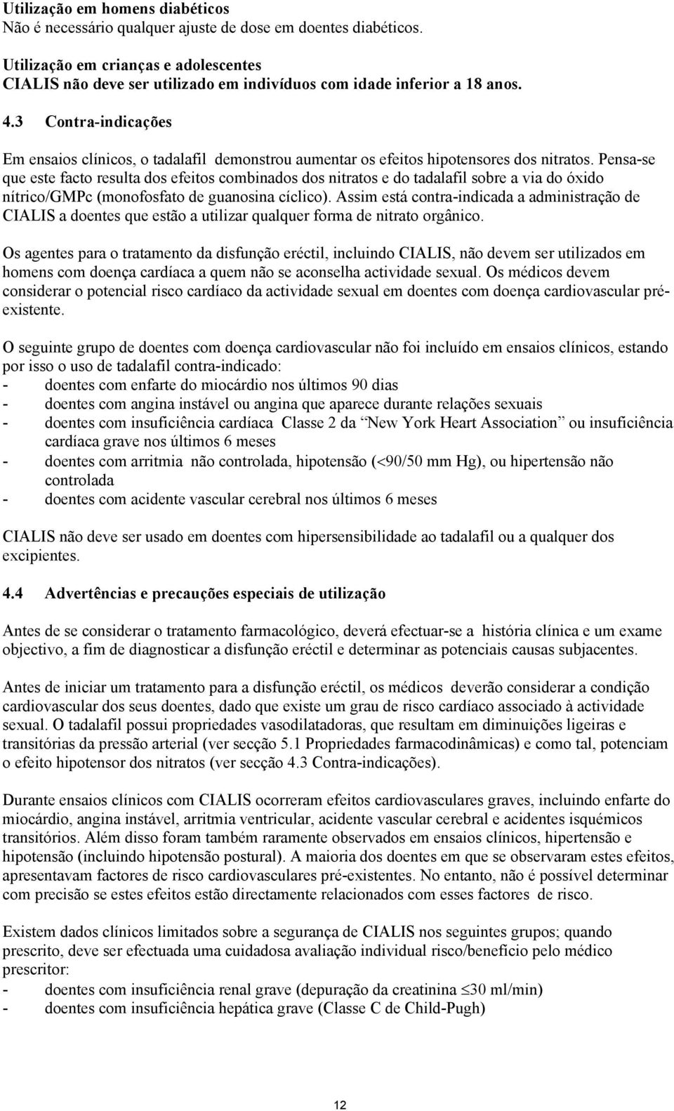 3 Contra-indicações Em ensaios clínicos, o tadalafil demonstrou aumentar os efeitos hipotensores dos nitratos.