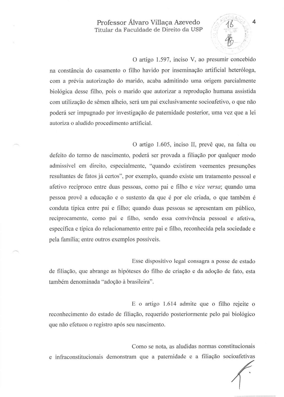 biológica desse filho, pois o marido que autorizar a reprodução humana assistida com utilização de sêmen alheio, será um pai exclusivamente socioafetivo, o que não poderá ser impugnado por