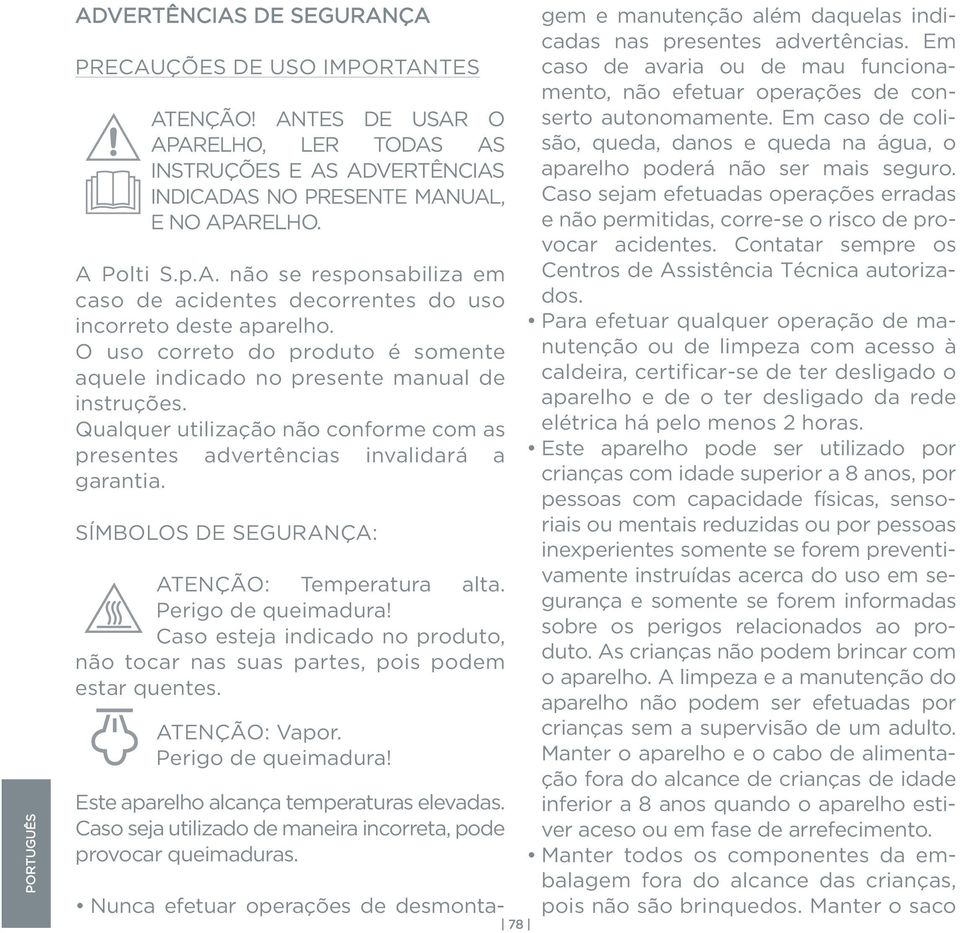 Qualquer utilização não conforme com as presentes advertências invalidará a garantia. SÍMBOLOS DE SEGURANÇA: ATENÇÃO: Temperatura alta. Perigo de queimadura!