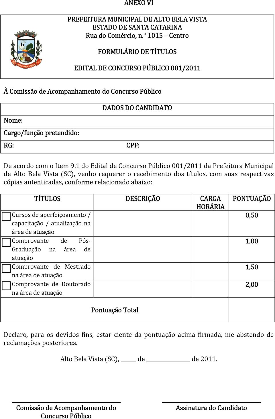 abaixo: TÍTULOS Cursos de aperfeiçoamento / capacitação / atualização na área de atuação Comprovante de Pós- Graduação na área de atuação Comprovante de Mestrado na área de atuação Comprovante de