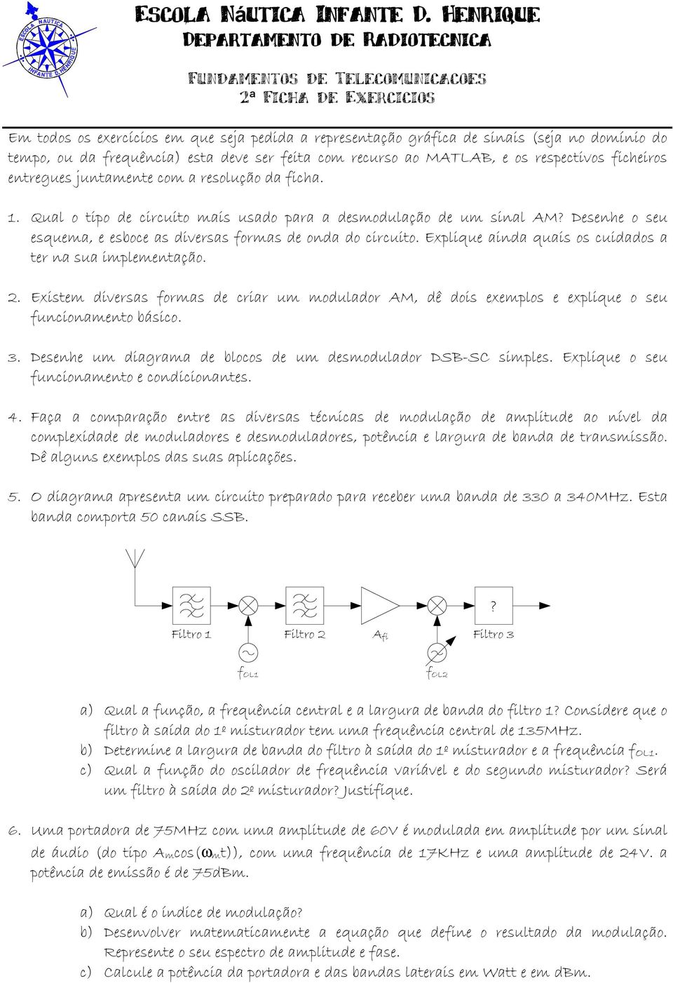 da frequência) esta deve ser feita com recurso ao MATLAB, e os respectivos ficheiros entregues juntamente com a resolução da ficha. 1.