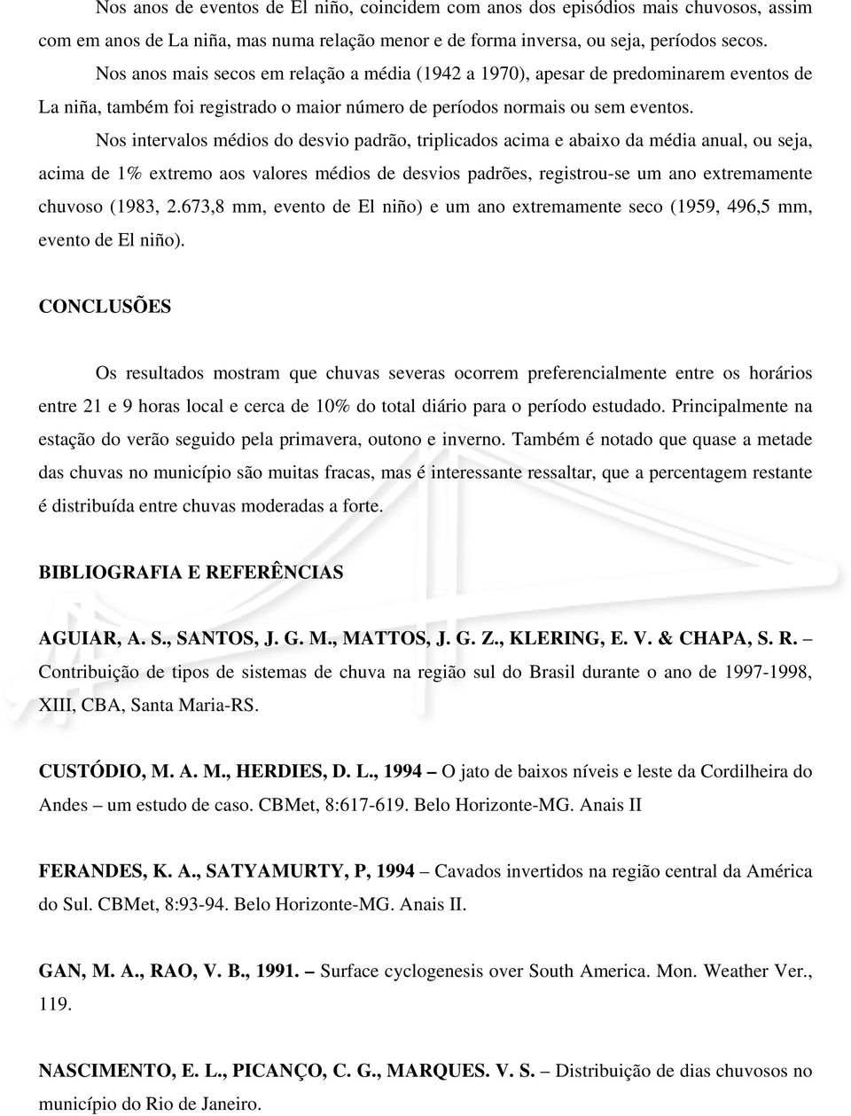 Nos intervalos médios do desvio padrão, triplicados acima e abaixo da média anual, ou seja, acima de 1% extremo aos valores médios de desvios padrões, registrou-se um ano extremamente chuvoso (1983,