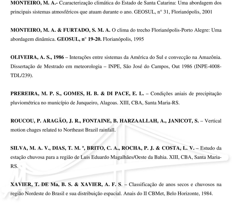 , 1986 Interações entre sistemas da América do Sul e convecção na Amazônia. Dissertação de Mestrado em meteorologia INPE, São José do Campos, Out 1986 (INPE-4008- TDL/239). PREREIRA, M. P. S., GOMES, H.