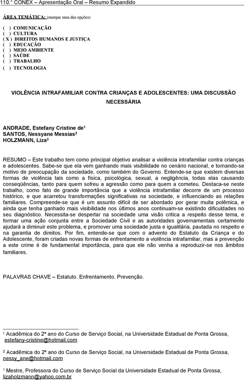 violência intrafamiliar contra crianças e adolescentes. Sabe-se que ela vem ganhando mais visibilidade no cenário nacional, e tornando-se motivo de preocupação da sociedade, como também do Governo.