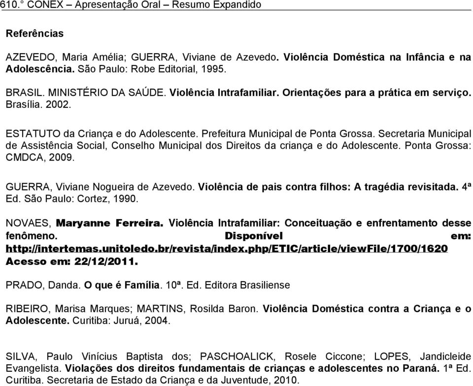 Secretaria Municipal de Assistência Social, Conselho Municipal dos Direitos da criança e do Adolescente. Ponta Grossa: CMDCA, 2009. GUERRA, Viviane Nogueira de Azevedo.