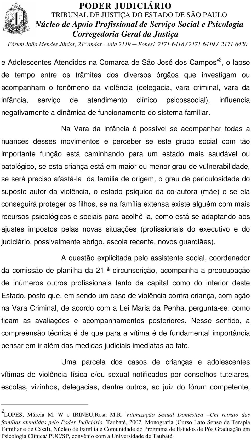 Na Vara da Infância é possível se acompanhar todas a nuances desses movimentos e perceber se este grupo social com tão importante função está caminhando para um estado mais saudável ou patológico, se