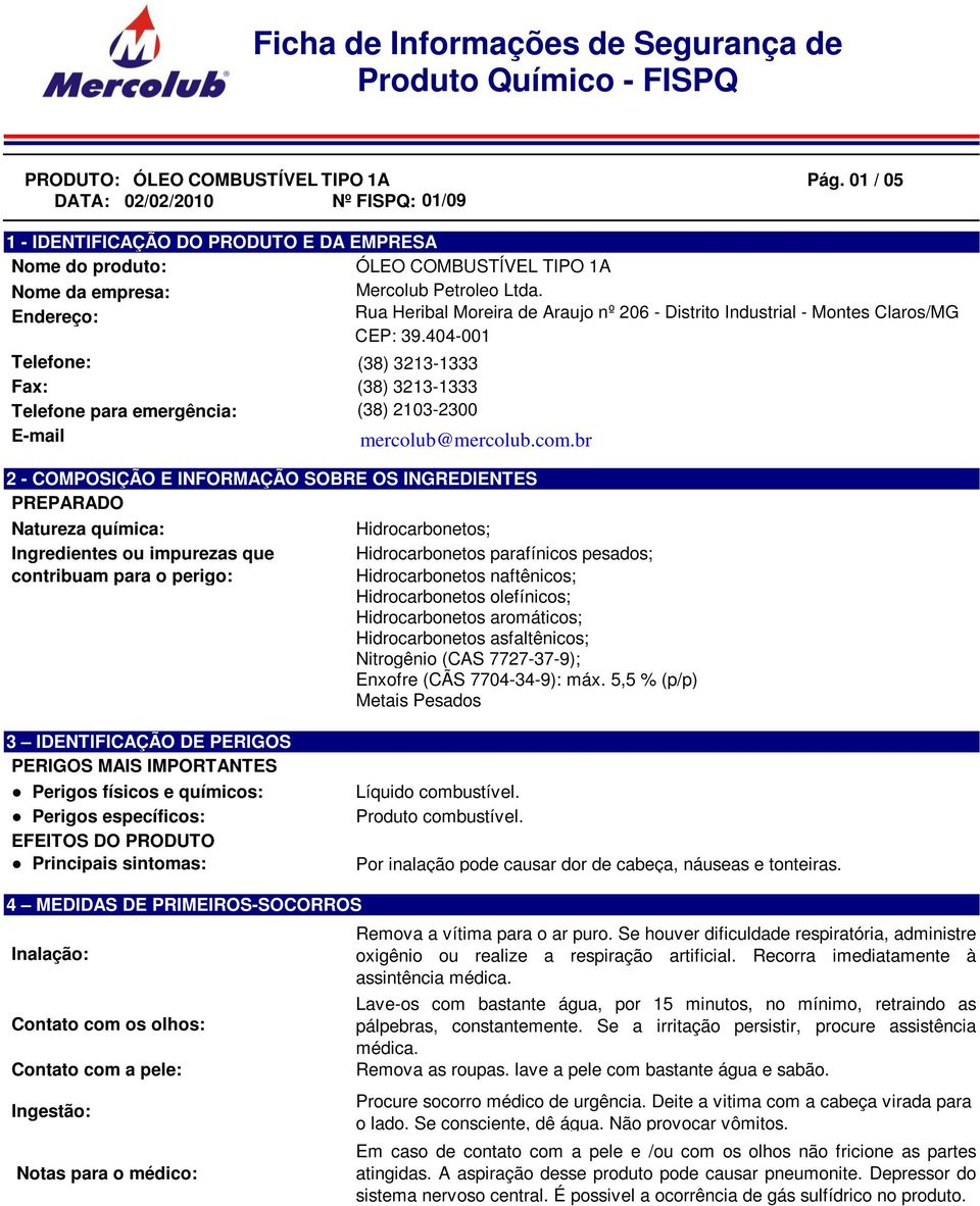 2 - COMPOSIÇÃO E INFORMAÇÃO SOBRE OS INGREDIENTES PREPARADO Natureza química: Ingredientes ou impurezas que contribuam para o perigo: Mercolub Petroleo Ltda.