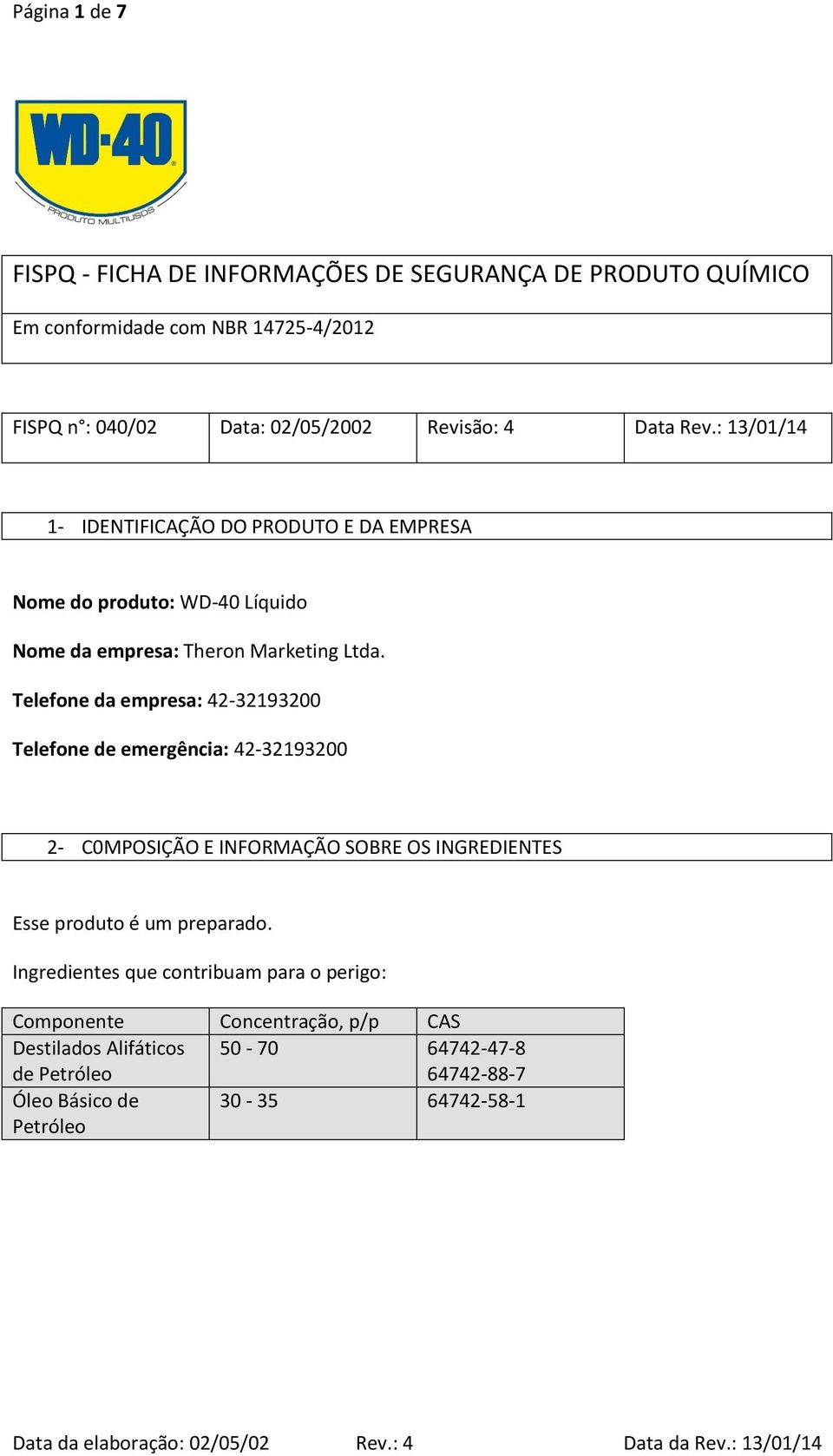 Telefone da empresa: 42-32193200 Telefone de emergência: 42-32193200 2- C0MPOSIÇÃO E INFORMAÇÃO SOBRE OS INGREDIENTES Esse produto é um preparado.