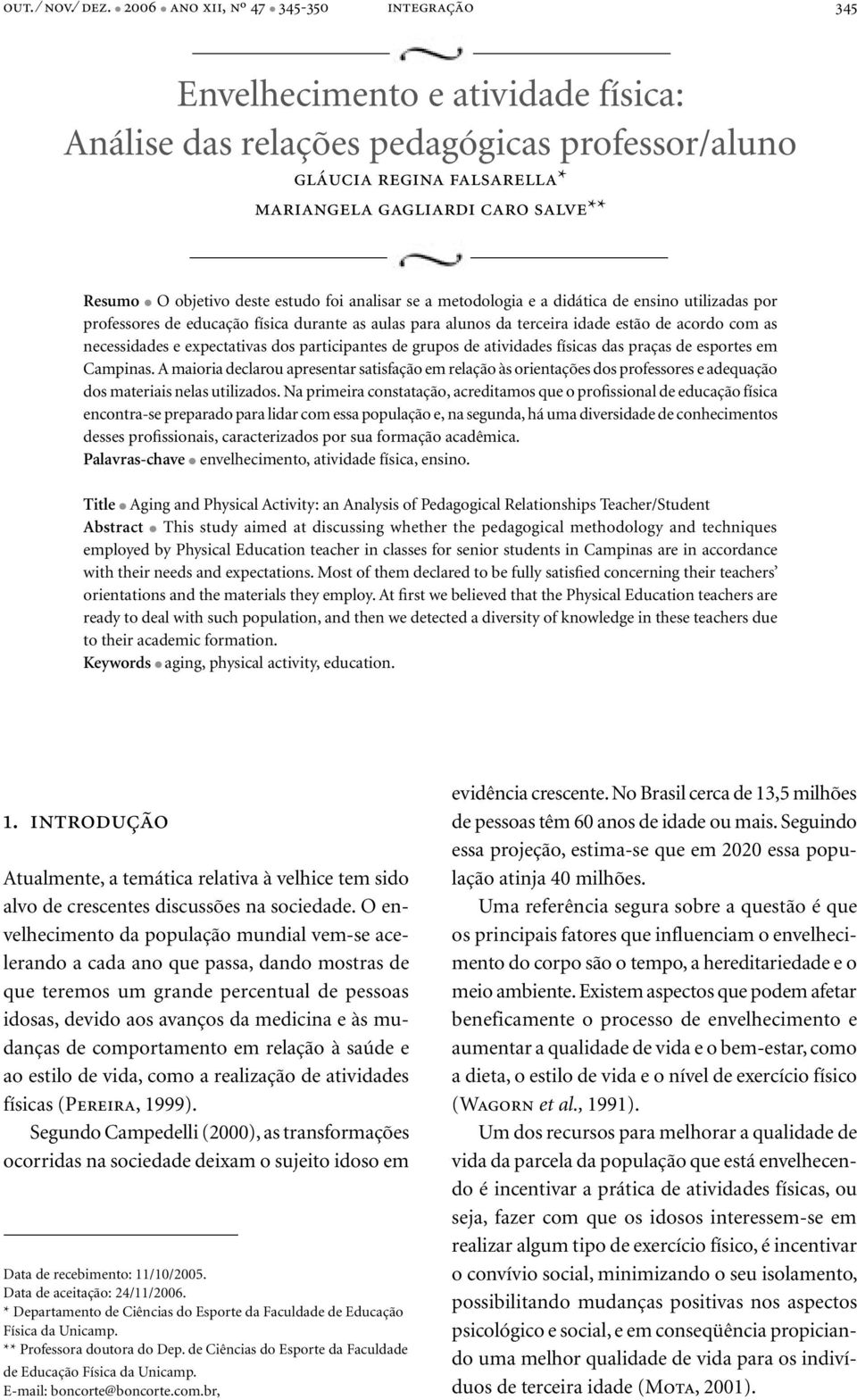 Resumo l O objetivo deste estudo foi analisar se a metodologia e a didática de ensino utilizadas por professores de educação física durante as aulas para alunos da terceira idade estão de acordo com