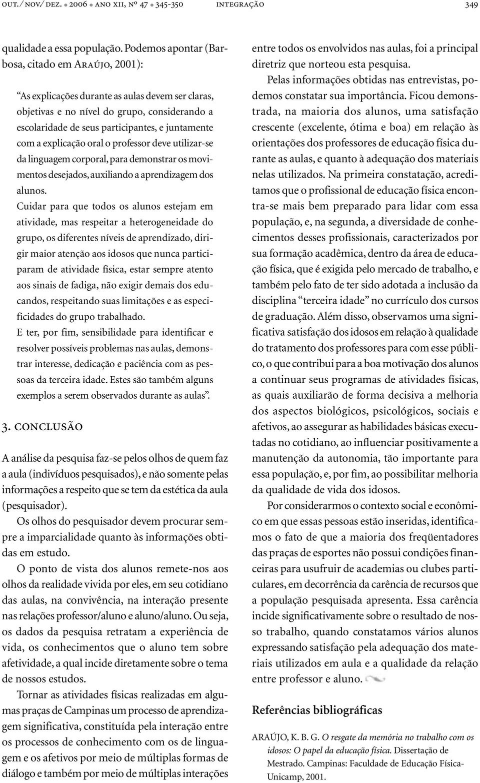 a explicação oral o professor deve utilizar-se da linguagem corporal, para demonstrar os movimentos desejados, auxiliando a aprendizagem dos alunos.