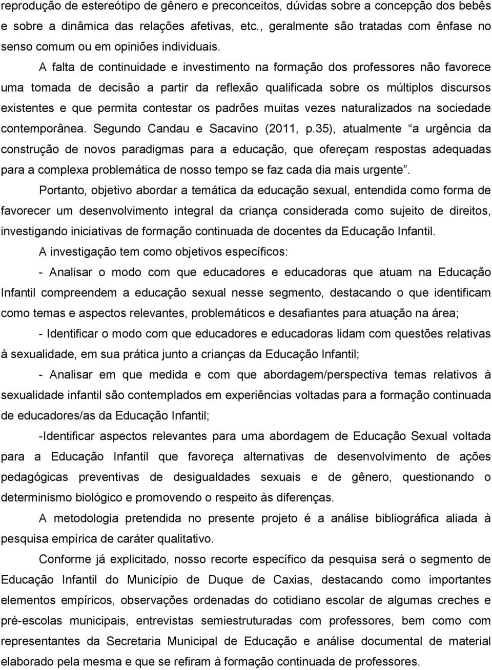 A falta de continuidade e investimento na formação dos professores não favorece uma tomada de decisão a partir da reflexão qualificada sobre os múltiplos discursos existentes e que permita contestar