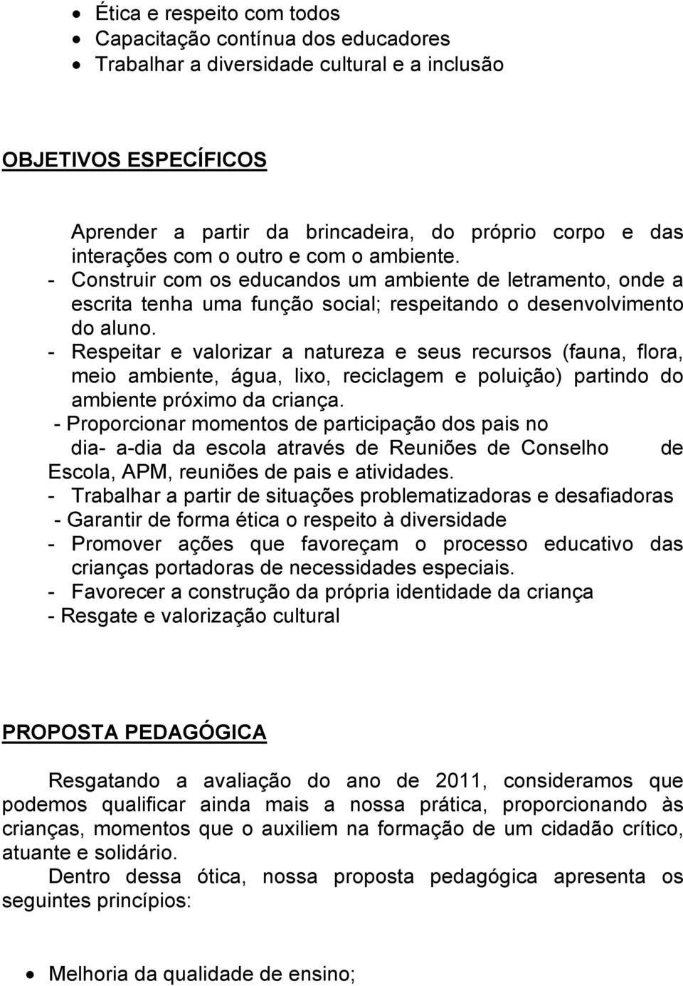 - Respeitar e valorizar a natureza e seus recursos (fauna, flora, meio ambiente, água, lixo, reciclagem e poluição) partindo do ambiente próximo da criança.