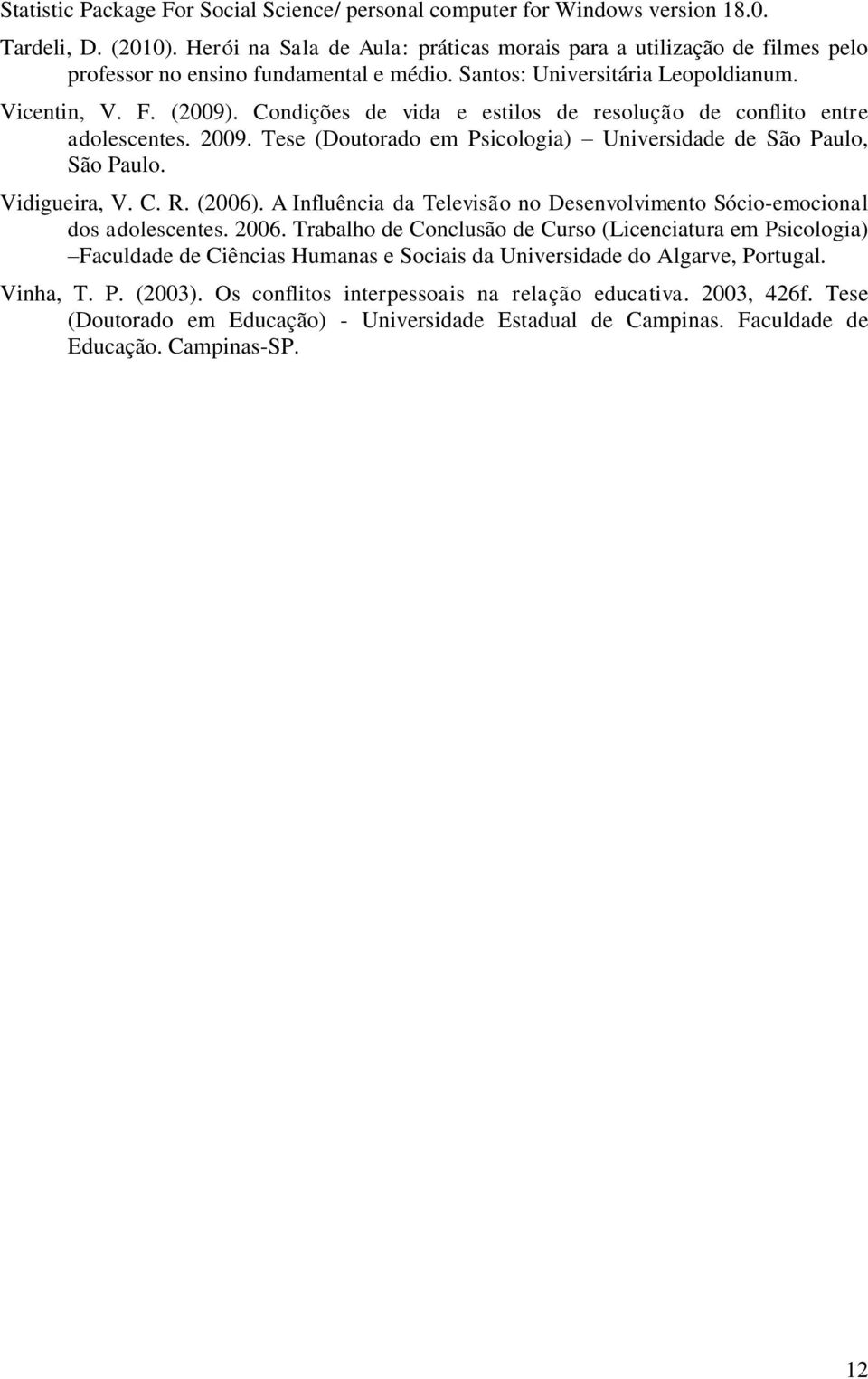 Condições de vida e estilos de resolução de conflito entre adolescentes. 2009. Tese (Doutorado em Psicologia) Universidade de São Paulo, São Paulo. Vidigueira, V. C. R. (2006).