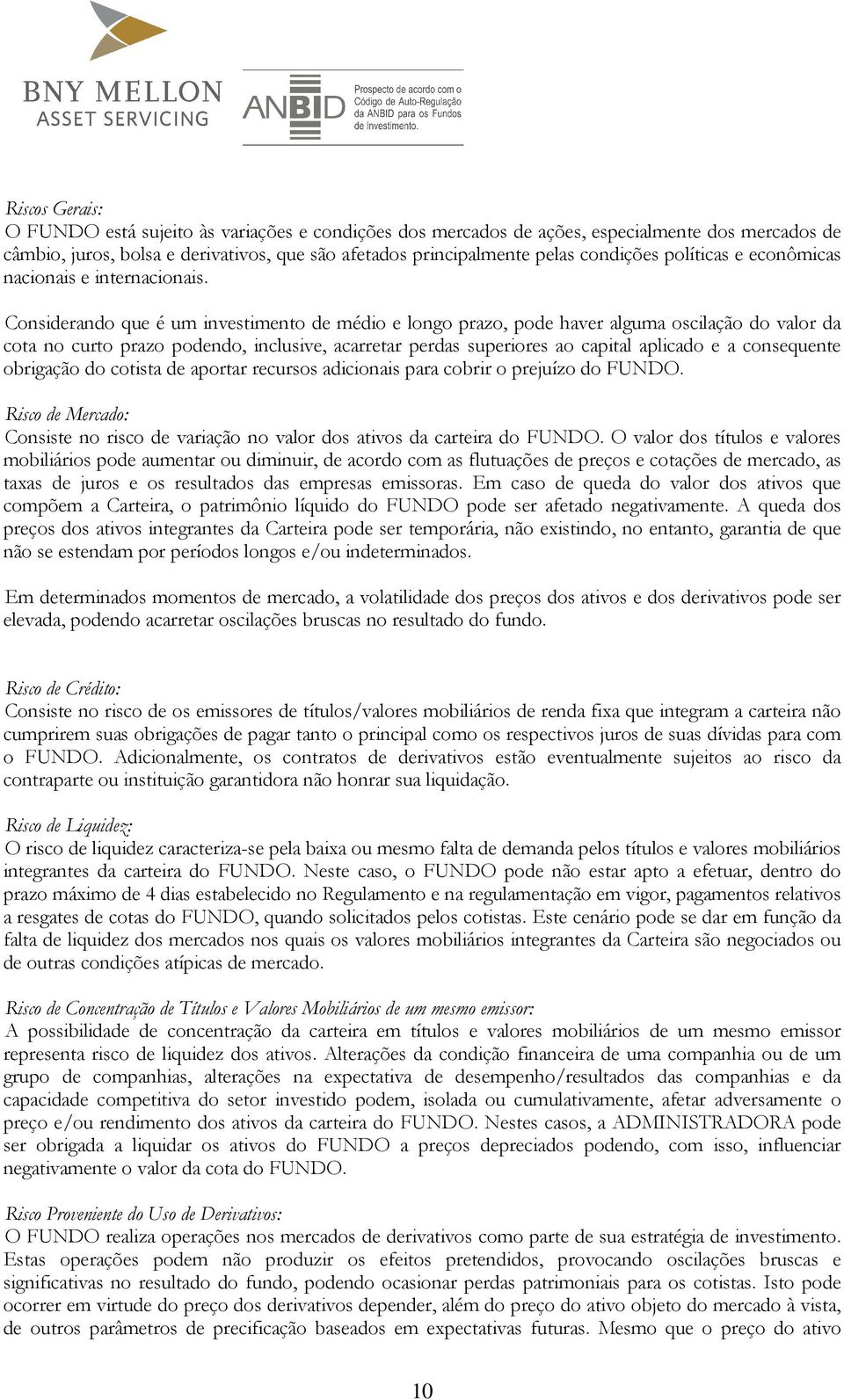 Considerando que é um investimento de médio e longo prazo, pode haver alguma oscilação do valor da cota no curto prazo podendo, inclusive, acarretar perdas superiores ao capital aplicado e a