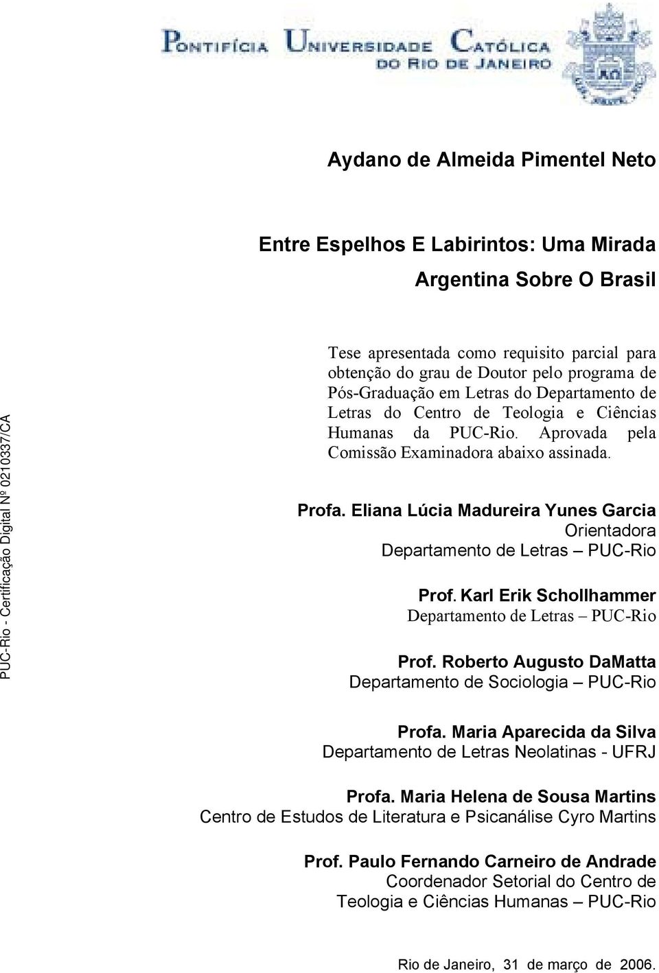 Eliana Lúcia Madureira Yunes Garcia Orientadora Departamento de Letras PUC-Rio Prof. Karl Erik Schollhammer Departamento de Letras PUC-Rio Prof.