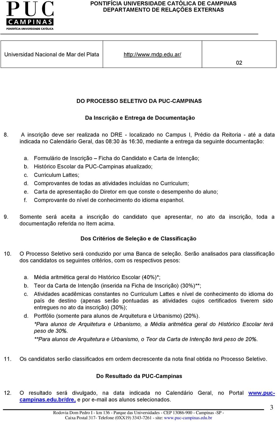 Formulário de Inscrição Ficha do Candidato e Carta de Intenção; b. Histórico Escolar da PUC-Campinas atualizado; c. Curriculum Lattes; d.