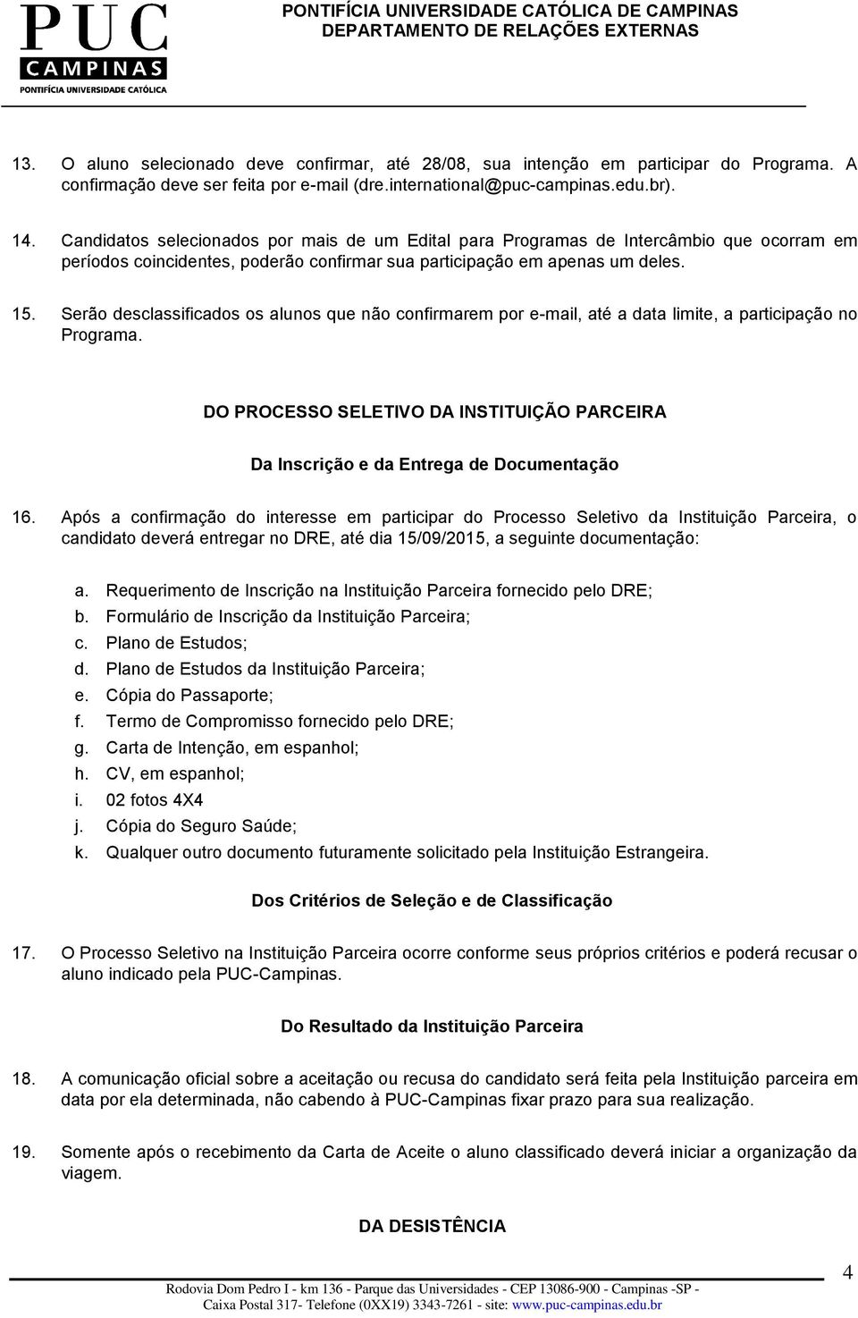 Serão desclassificados os alunos que não confirmarem por e-mail, até a data limite, a participação no Programa.