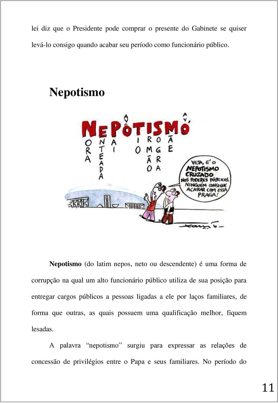 para entregar cargos públicos a pessoas ligadas a ele por laços familiares, de forma que outras, as quais possuem uma qualificação melhor,