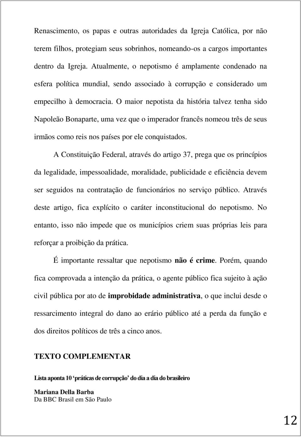 O maior nepotista da história talvez tenha sido Napoleão Bonaparte, uma vez que o imperador francês nomeou três de seus irmãos como reis nos países por ele conquistados.