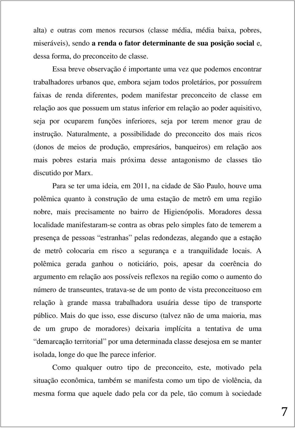 classe em relação aos que possuem um status inferior em relação ao poder aquisitivo, seja por ocuparem funções inferiores, seja por terem menor grau de instrução.