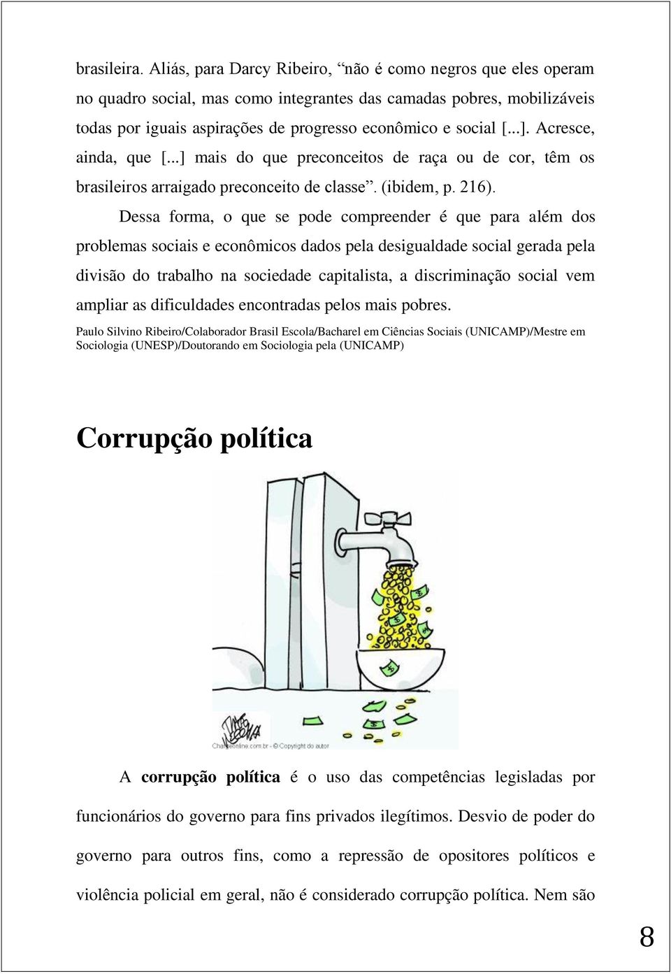 Acresce, ainda, que [...] mais do que preconceitos de raça ou de cor, têm os brasileiros arraigado preconceito de classe. (ibidem, p. 216).