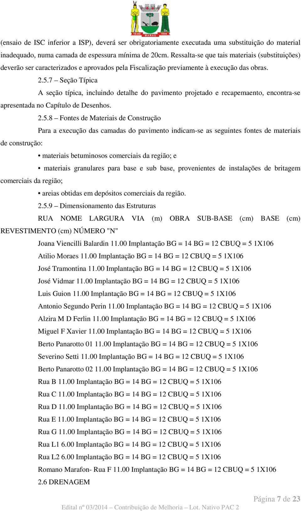 7 Seção Típica A seção típica, incluindo detalhe do pavimento projetado e recapemaento, encontra-se apresentada no Capítulo de Desenhos. 2.5.