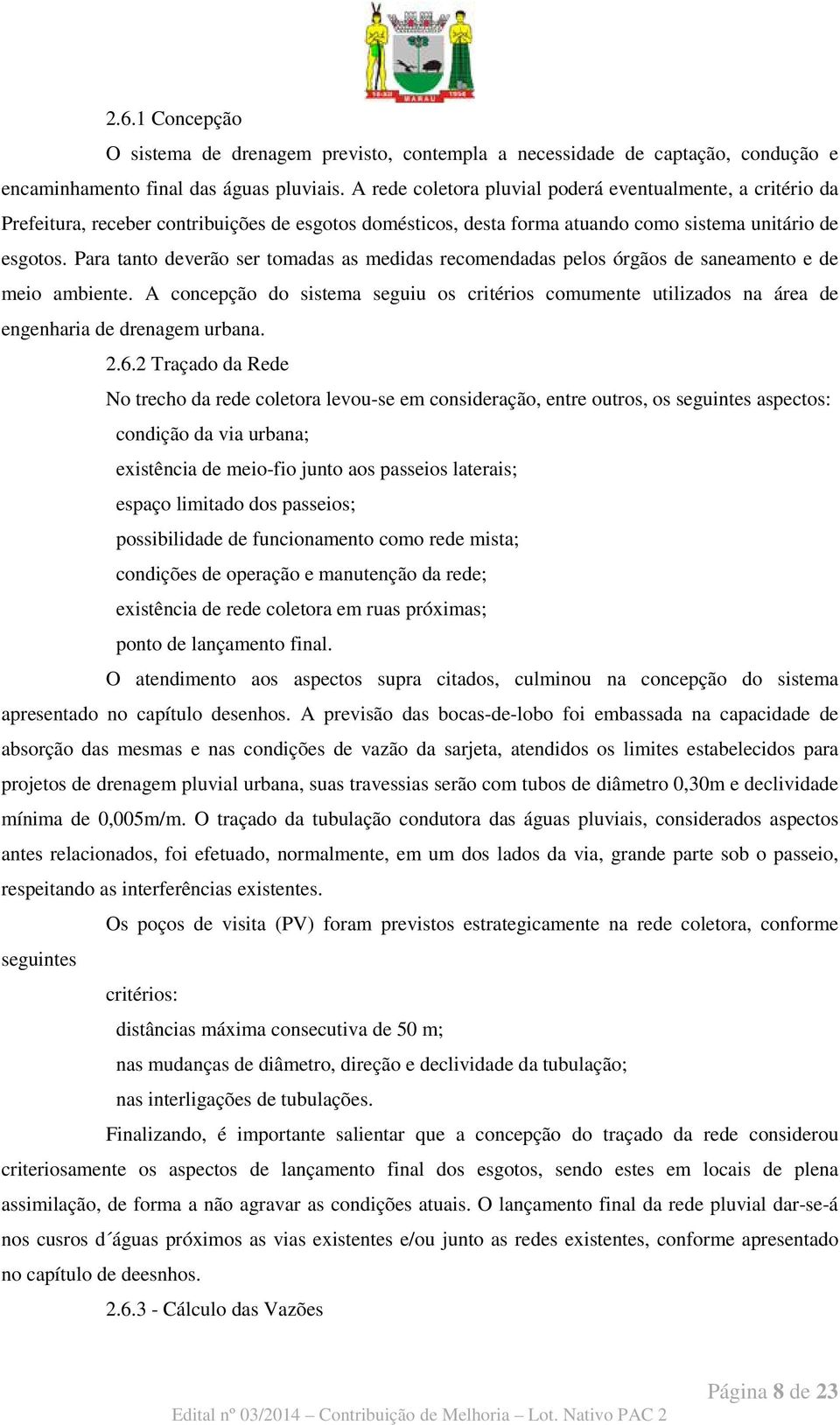 Para tanto deverão ser tomadas as medidas recomendadas pelos órgãos de saneamento e de meio ambiente.