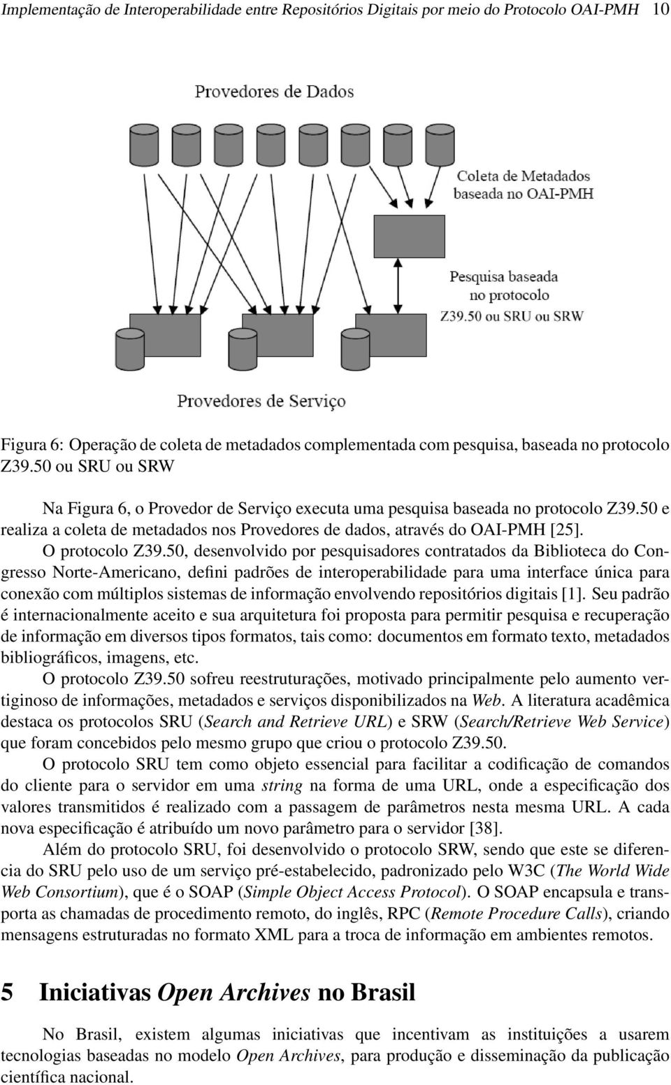 50, desenvolvido por pesquisadores contratados da Biblioteca do Congresso Norte-Americano, defini padrões de interoperabilidade para uma interface única para conexão com múltiplos sistemas de