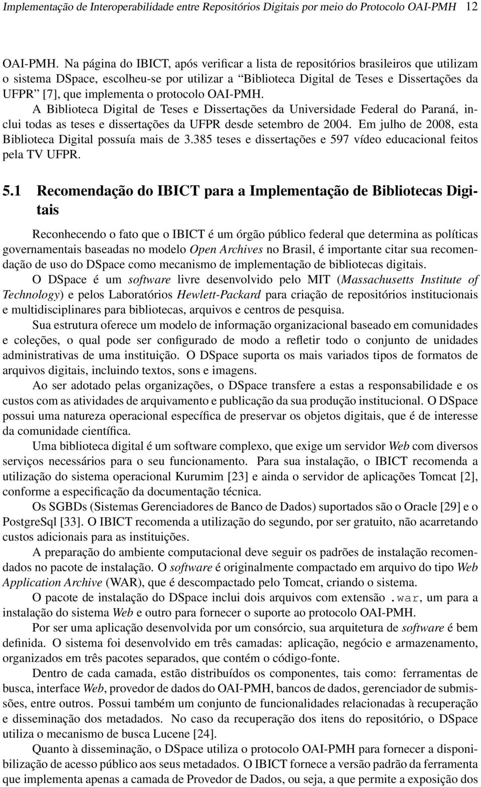o protocolo OAI-PMH. A Biblioteca Digital de Teses e Dissertações da Universidade Federal do Paraná, inclui todas as teses e dissertações da UFPR desde setembro de 2004.