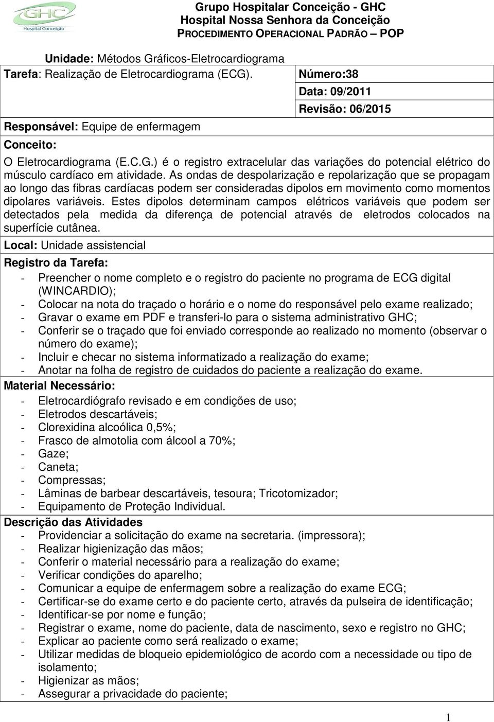 Eletrocardiograma (E.C.G.) é o registro extracelular das variações do potencial elétrico do músculo cardíaco em atividade.