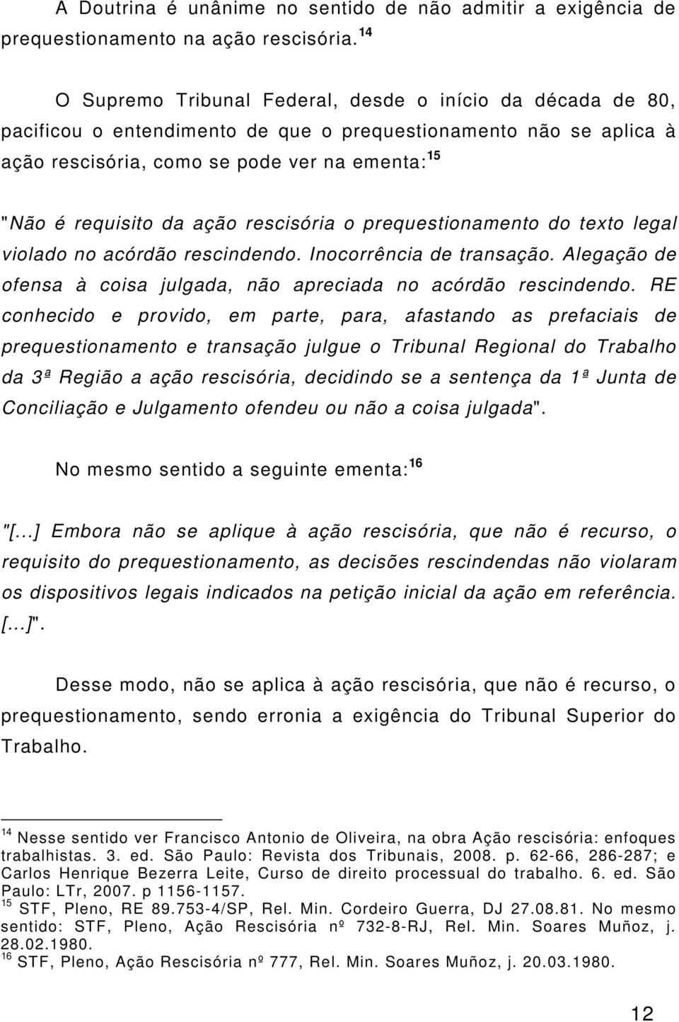 ação rescisória o prequestionamento do texto legal violado no acórdão rescindendo. Inocorrência de transação. Alegação de ofensa à coisa julgada, não apreciada no acórdão rescindendo.