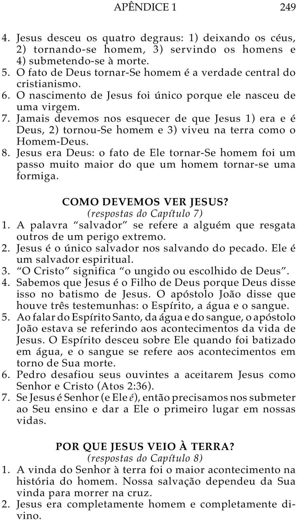 Jamais devemos nos esquecer de que Jesus 1) era e é Deus, 2) tornou-se homem e 3) viveu na terra como o Homem-Deus. 8.