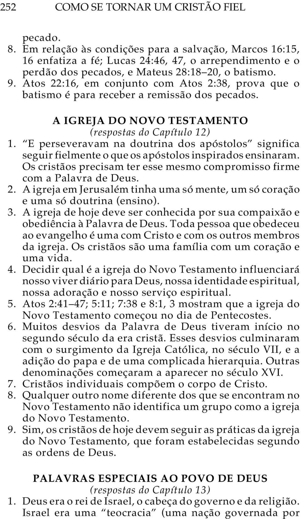 Atos 22:16, em conjunto com Atos 2:38, prova que o batismo é para receber a remissão dos pecados. A IGREJA DO NOVO TESTAMENTO (respostas do Capítulo 12) 1.