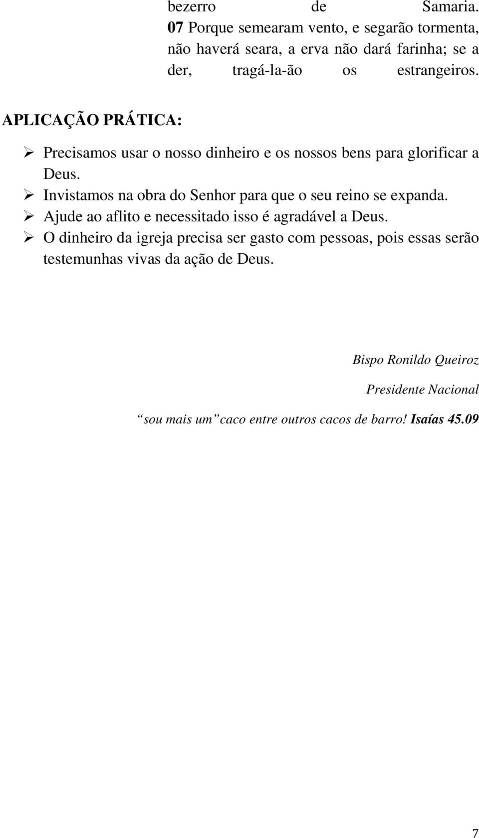 APLICAÇÃO PRÁTICA: Precisamos usar o nosso dinheiro e os nossos bens para glorificar a Deus.