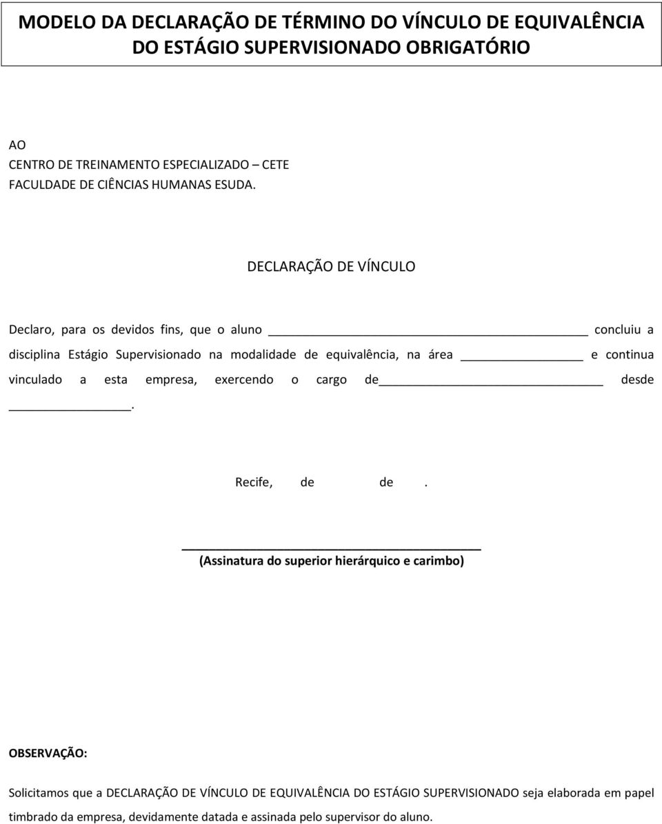 DECLARAÇÃO DE VÍNCULO Declaro, para os devidos fins, que o aluno concluiu a disciplina Estágio Supervisionado na modalidade de equivalência, na área e continua