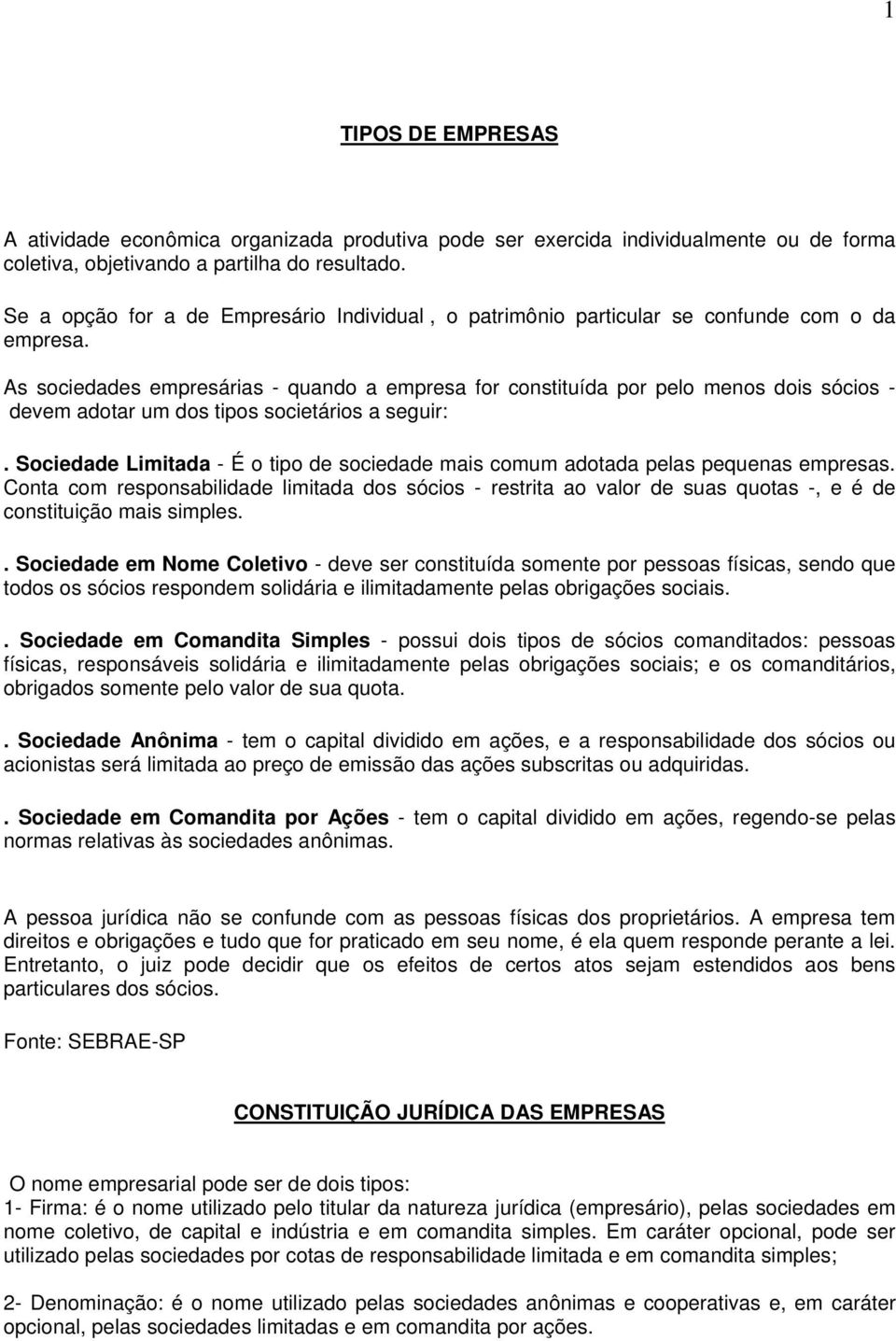 As sociedades empresárias - quando a empresa for constituída por pelo menos dois sócios - devem adotar um dos tipos societários a seguir:.