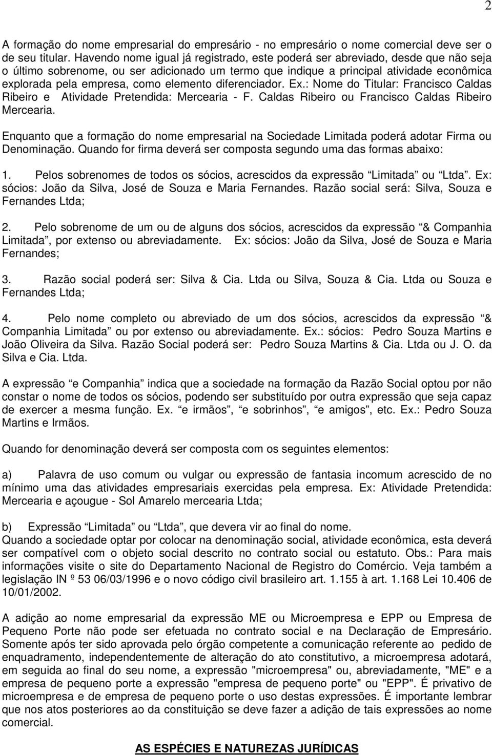 elemento diferenciador. Ex.: Nome do Titular: Francisco Caldas Ribeiro e Atividade Pretendida: Mercearia - F. Caldas Ribeiro ou Francisco Caldas Ribeiro Mercearia.