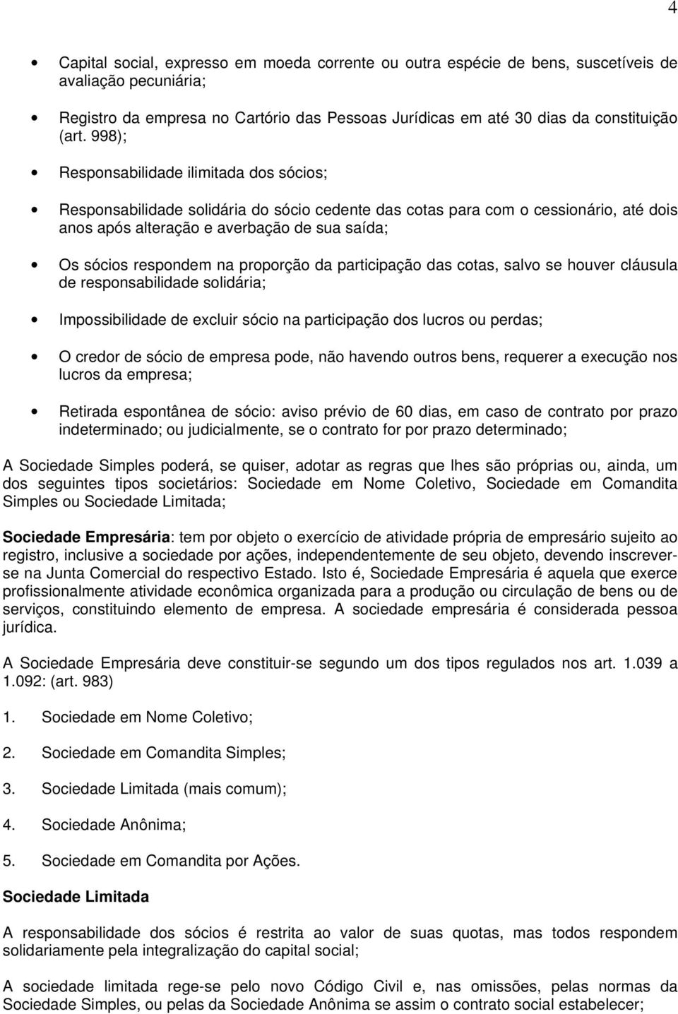 na proporção da participação das cotas, salvo se houver cláusula de responsabilidade solidária; Impossibilidade de excluir sócio na participação dos lucros ou perdas; O credor de sócio de empresa