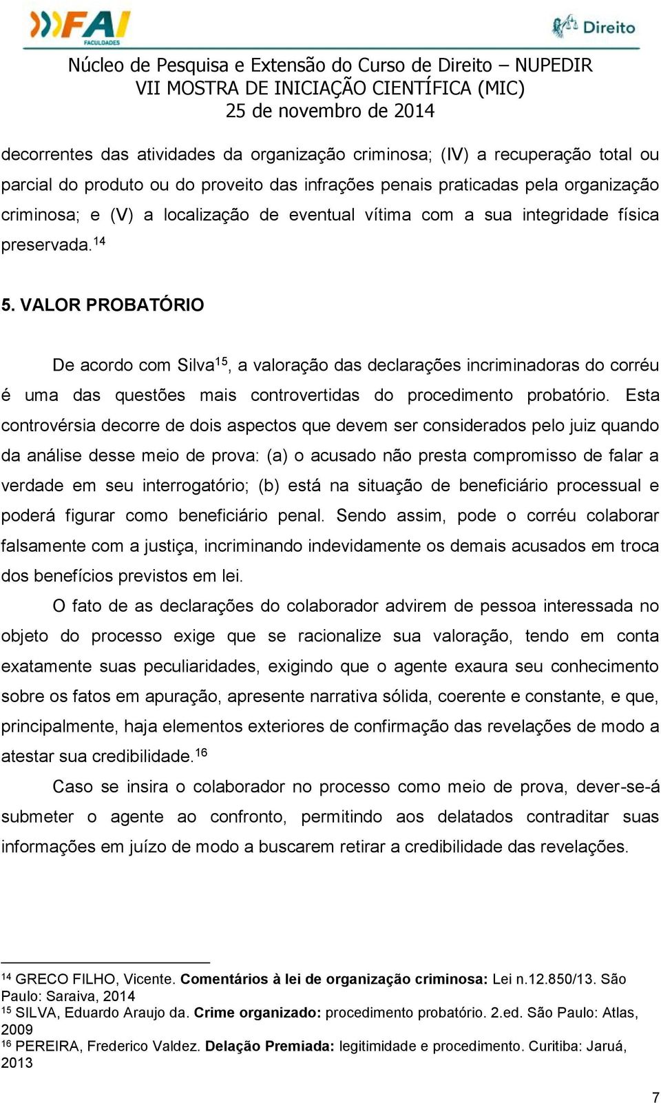 VALOR PROBATÓRIO De acordo com Silva 15, a valoração das declarações incriminadoras do corréu é uma das questões mais controvertidas do procedimento probatório.