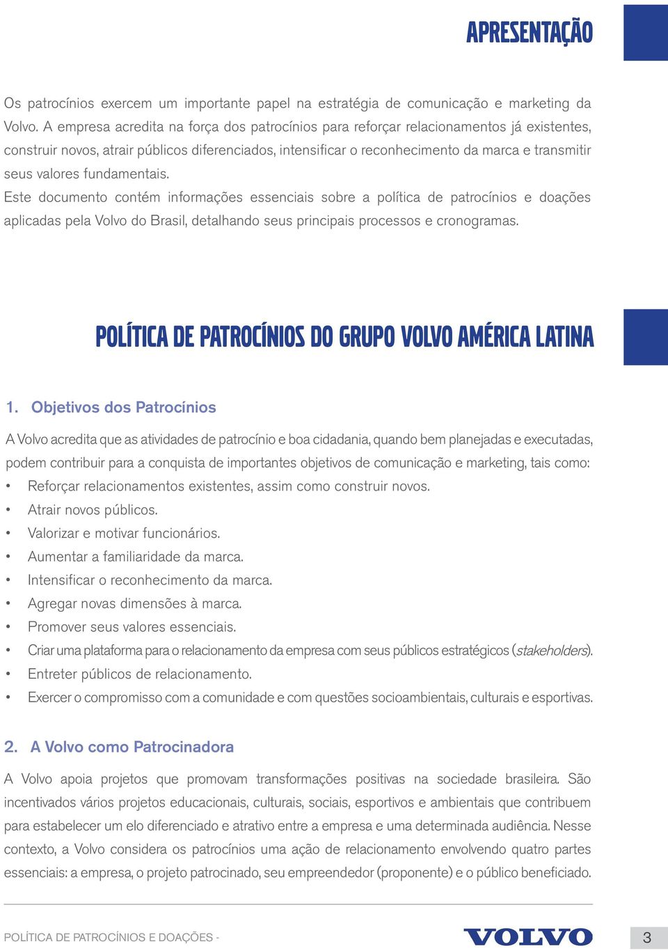 valores fundamentais. Este documento contém informações essenciais sobre a política de patrocínios e doações aplicadas pela Volvo do Brasil, detalhando seus principais processos e cronogramas.