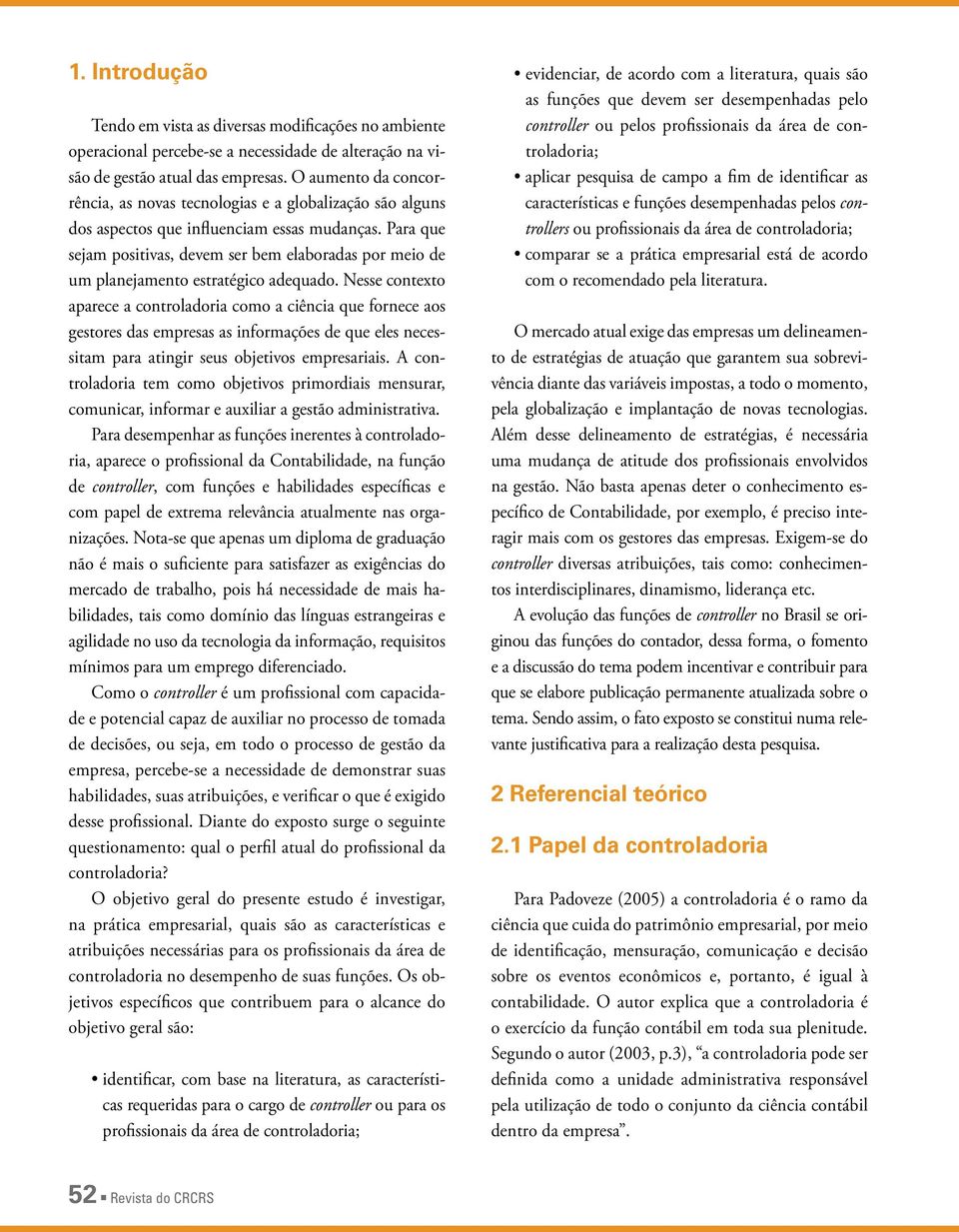 Para que sejam positivas, devem ser bem elaboradas por meio de um planejamento estratégico adequado.