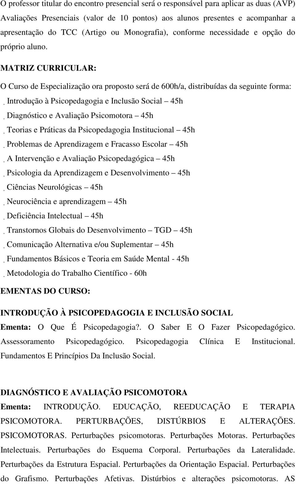 MATRIZ CURRICULAR: O Curso de Especialização ora proposto será de 600h/a, distribuídas da seguinte forma: Introdução à Psicopedagogia e Inclusão Social 45h Diagnóstico e Avaliação Psicomotora 45h