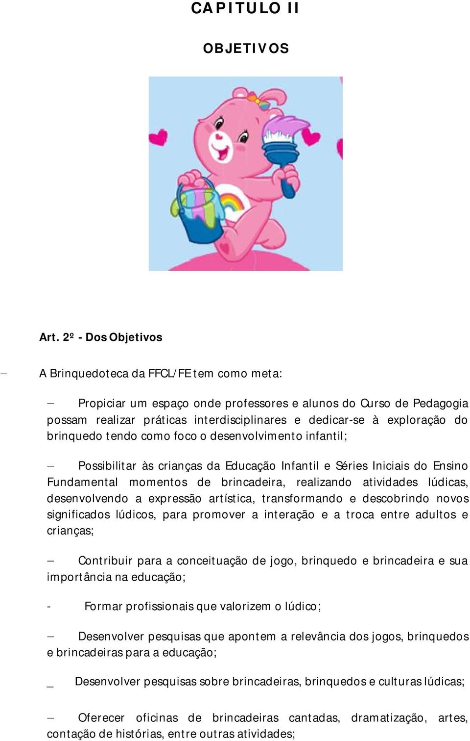 do brinquedo tendo como foco o desenvolvimento infantil; Possibilitar às crianças da Educação Infantil e Séries Iniciais do Ensino Fundamental momentos de brincadeira, realizando atividades lúdicas,