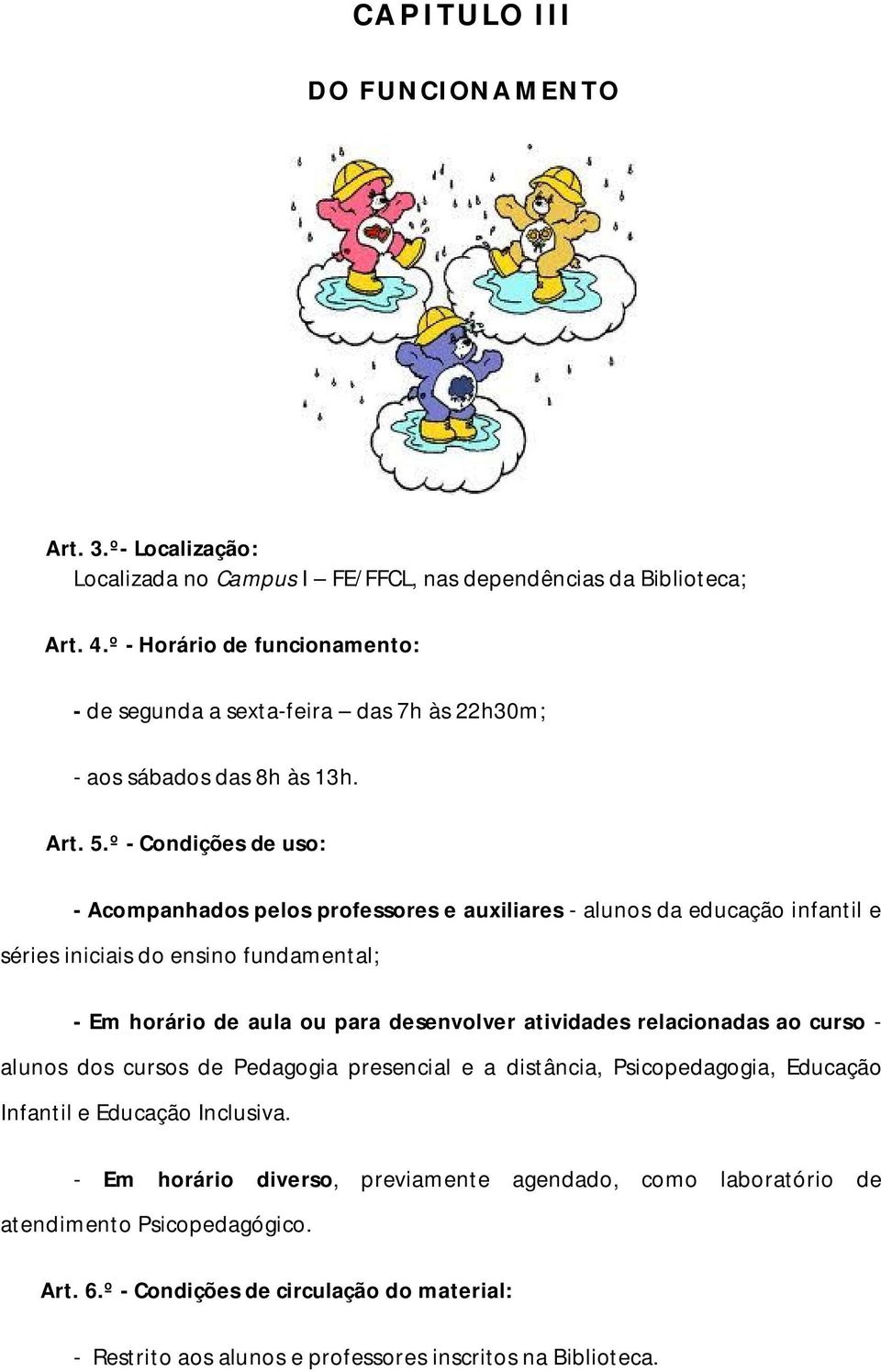 º - Condições de uso: - Acompanhados pelos professores e auxiliares - alunos da educação infantil e séries iniciais do ensino fundamental; - Em horário de aula ou para desenvolver atividades