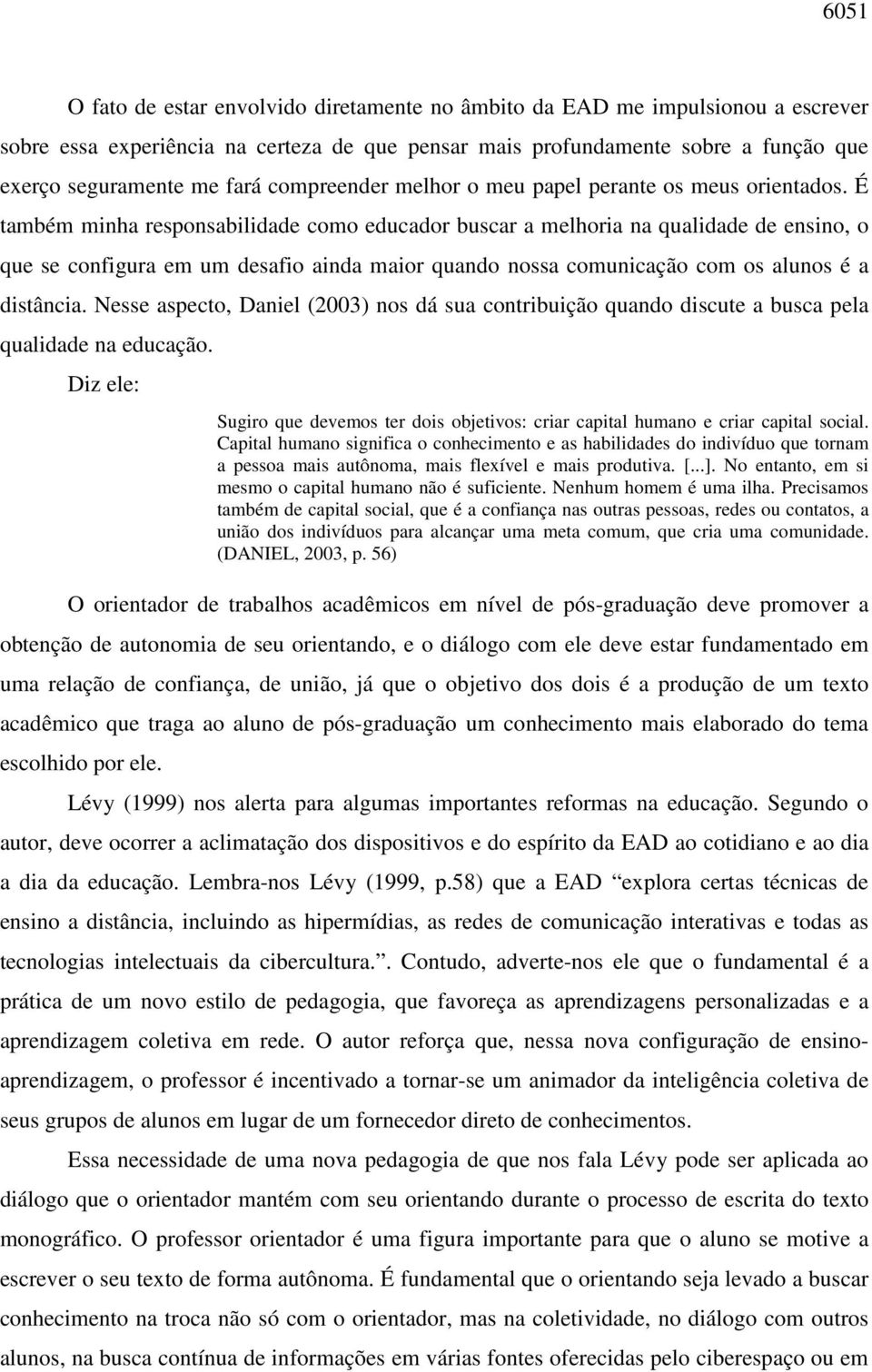 É também minha responsabilidade como educador buscar a melhoria na qualidade de ensino, o que se configura em um desafio ainda maior quando nossa comunicação com os alunos é a distância.