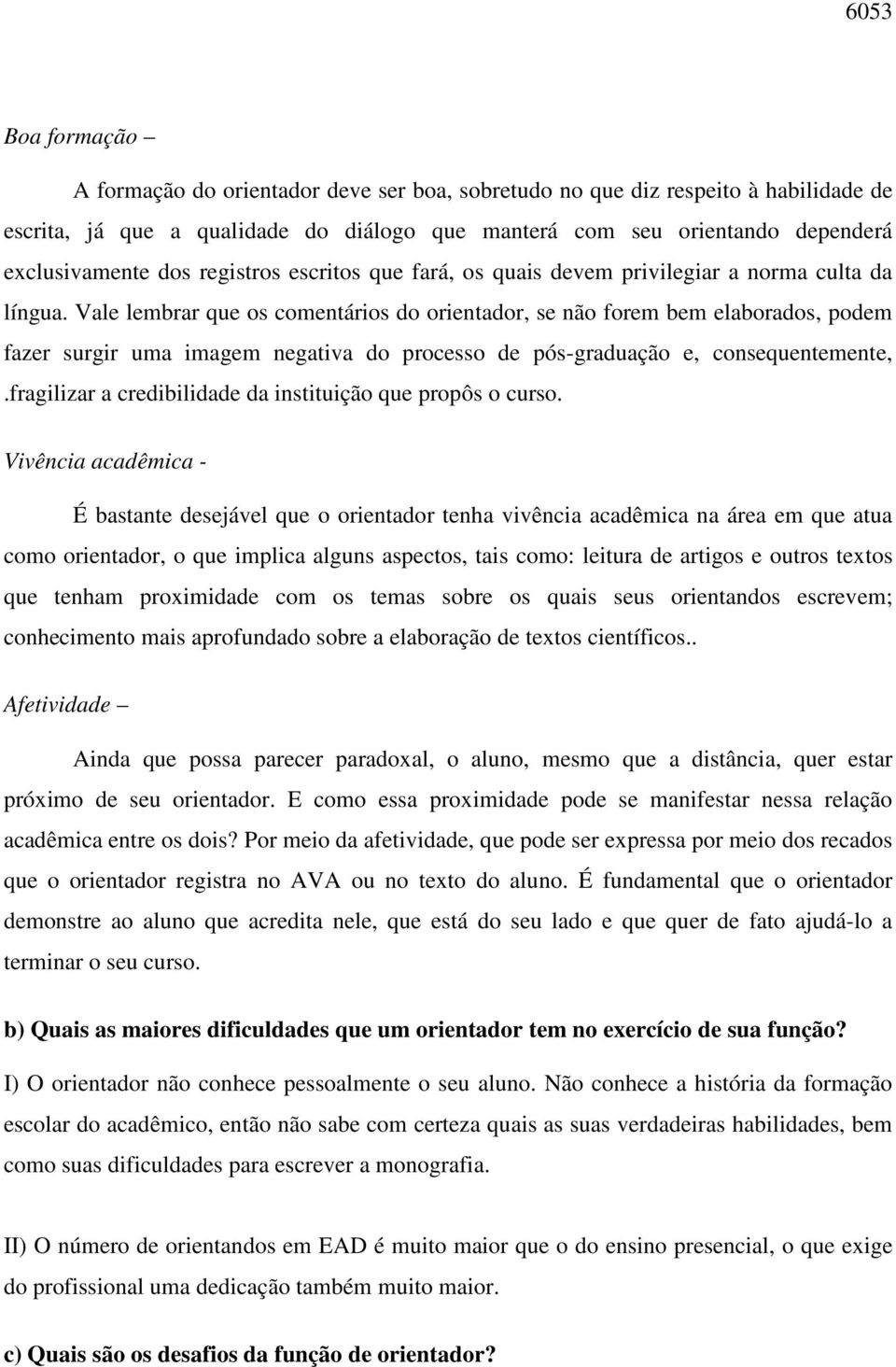 Vale lembrar que os comentários do orientador, se não forem bem elaborados, podem fazer surgir uma imagem negativa do processo de pós-graduação e, consequentemente,.