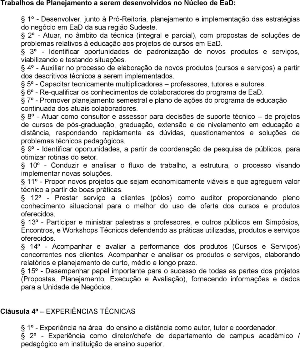 3º - Identificar oportunidades de padronização de novos produtos e serviços, viabilizando e testando situações.