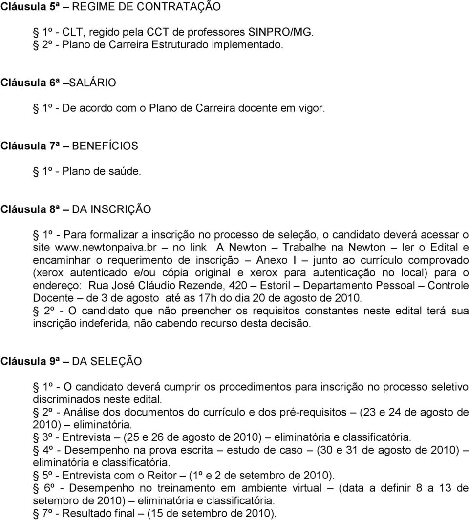 Cláusula 8ª DA INSCRIÇÃO 1º - Para formalizar a inscrição no processo de seleção, o candidato deverá acessar o site www.newtonpaiva.